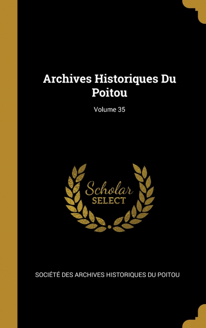 ARCHIVES HISTORIQUES DU POITOU, VOLUME 23...