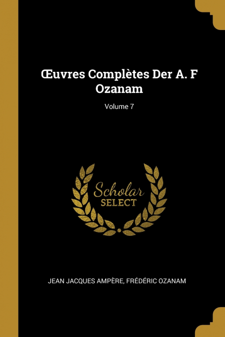 ?UVRES COMPLETES DER A. F OZANAM, VOLUME 7