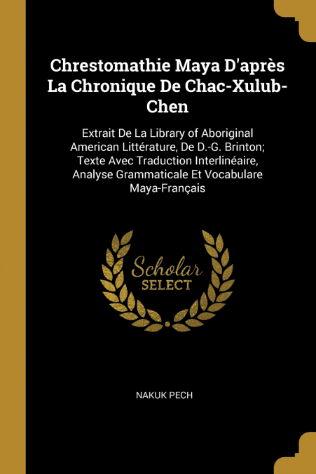 CHRESTOMATHIE MAYA D?APRES LA CHRONIQUE DE CHAC-XULUB-CHEN