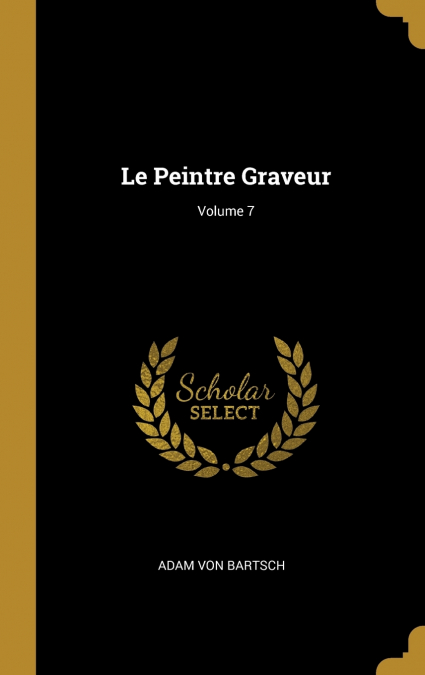 LE PEINTRE GRAVEUR, VOLUME 7