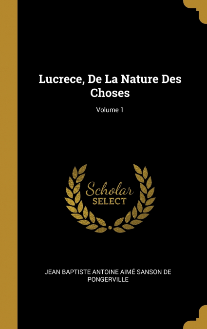 LUCRECE, DE LA NATURE DES CHOSES, VOLUME 1