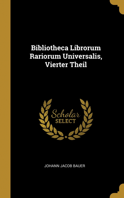 BIBLIOTHECA LIBRORUM RARIORUM UNIVERSALIS, VIERTER THEIL