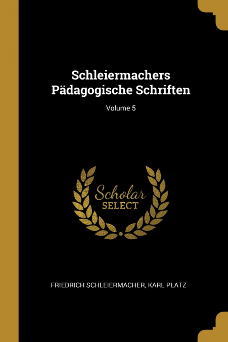 SCHLEIERMACHERS PADAGOGISCHE SCHRIFTEN, VOLUME 5