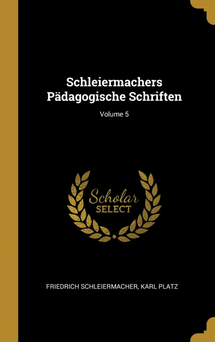 SCHLEIERMACHERS PADAGOGISCHE SCHRIFTEN, VOLUME 5