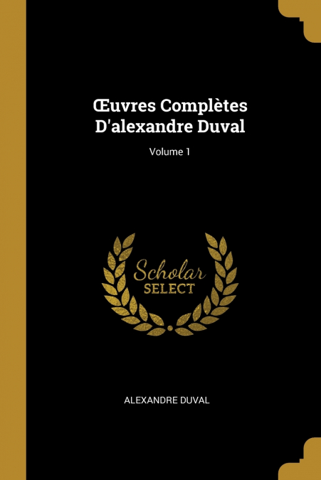 ?UVRES COMPLETES D?ALEXANDRE DUVAL, VOLUME 1