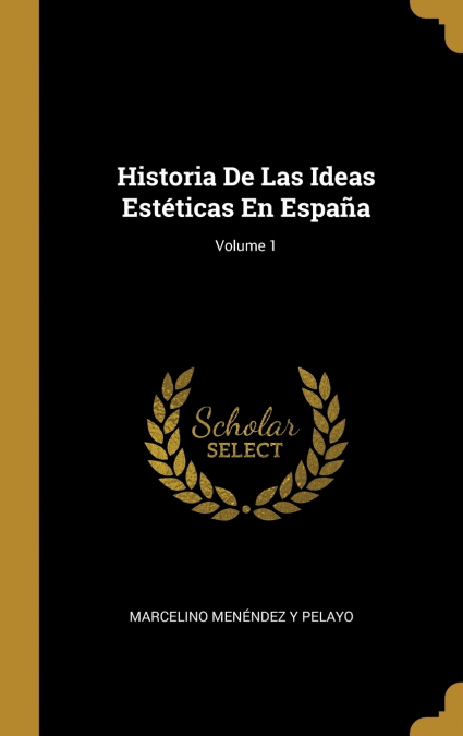 HISTORIA DE LAS IDEAS ESTETICAS EN ESPAA, VOLUME 1