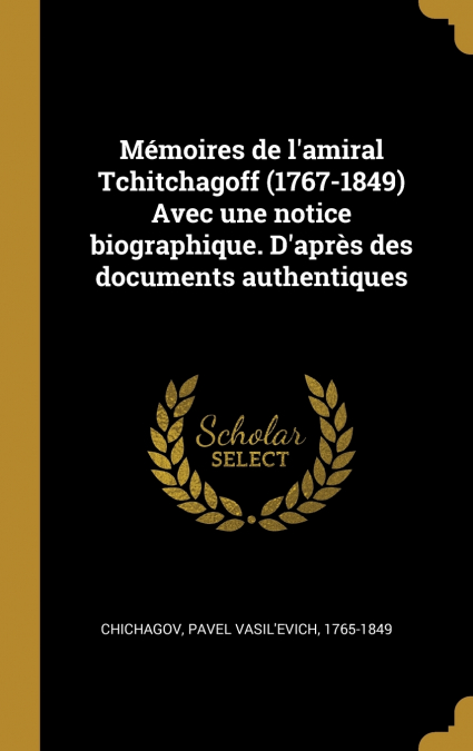 MEMOIRES DE L?AMIRAL TCHITCHAGOFF (1767-1849) AVEC UNE NOTIC