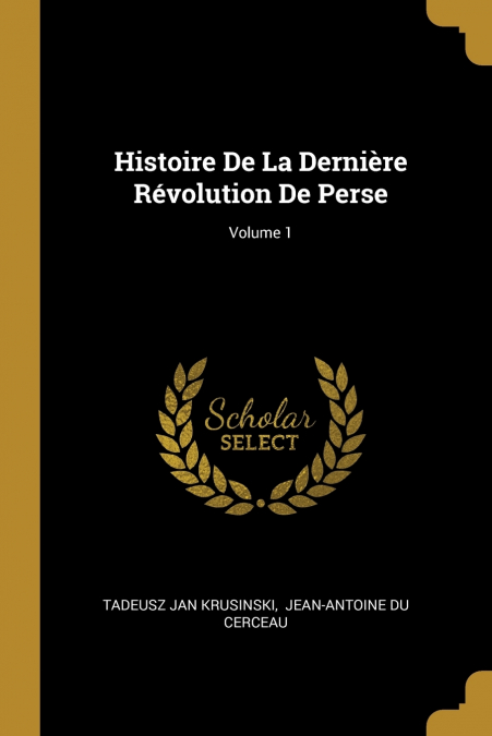 HISTOIRE DE LA DERNIERE REVOLUTION DE PERSE, VOLUME 1