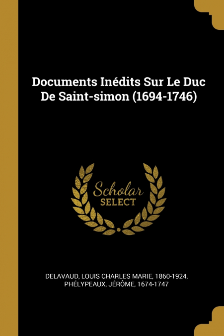 DOCUMENTS INEDITS SUR LE DUC DE SAINT-SIMON (1694-1746)