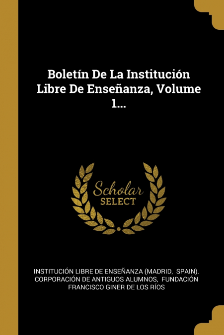 BOLETIN DE LA INSTITUCION LIBRE DE ENSEANZA, VOLUME 1...