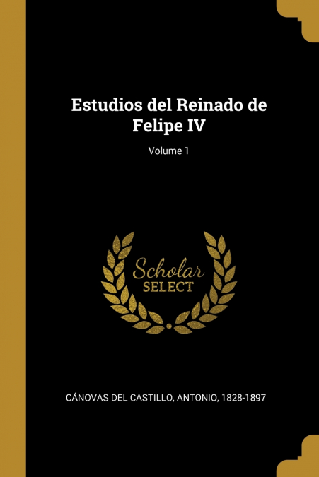 ESTUDIOS DEL REINADO DE FELIPE IV, VOLUME 1
