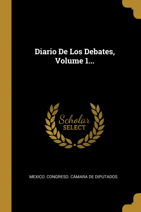 DIARIO DE LOS DEBATES, VOLUME 1...