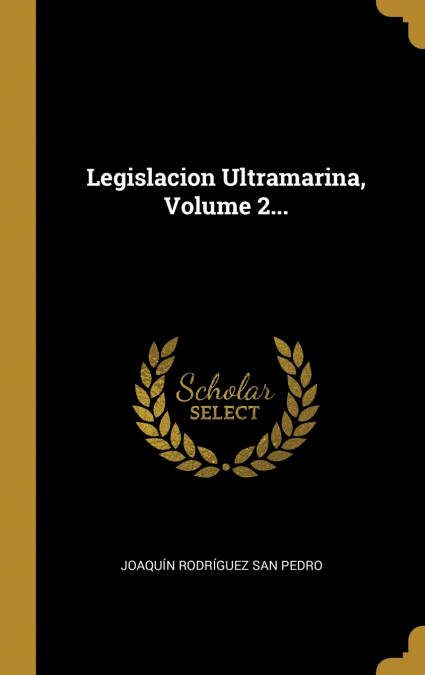 LEGISLACION ULTRAMARINA, CONCORDADA Y ANOTADA POR J. RODRIGU