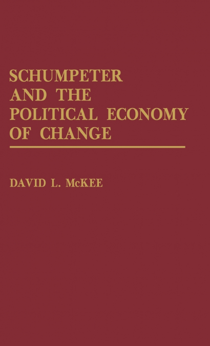 SCHUMPETER AND THE POLITICAL ECONOMY OF CHANGE