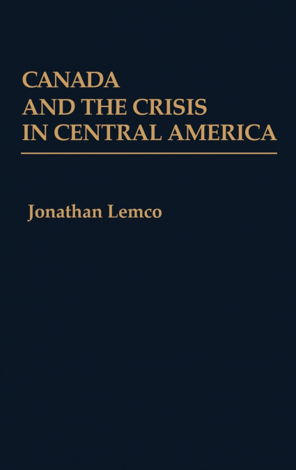 CANADA AND THE CRISIS IN CENTRAL AMERICA
