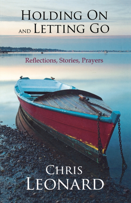 HOLDING ON AND LETTING GO - REFLECTIONS, STORIES, PRAYERS
