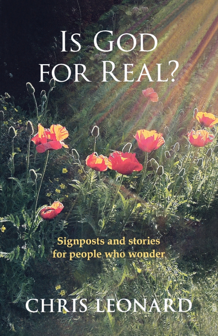 IS GOD FOR REAL? - SIGNPOSTS AND STORIES FOR PEOPLE WHO WOND