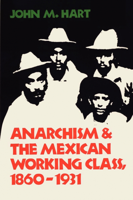 ANARCHISM & THE MEXICAN WORKING CLASS, 1860-1931