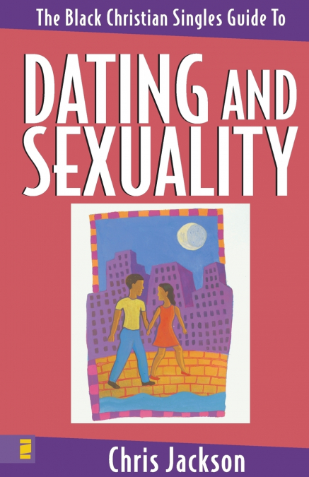 THE BLACK CHRISTIAN SINGLES GUIDE TO DATING AND SEXUALITY
