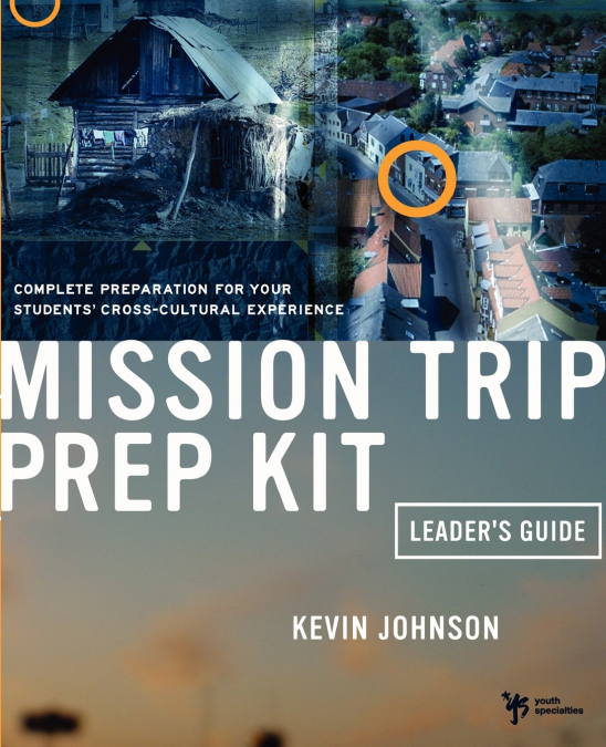 THE MISSION TRIP PREP KIT LEADER?S GUIDE