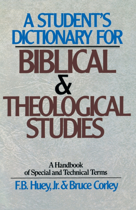 A STUDENT?S DICTIONARY FOR BIBLICAL AND THEOLOGICAL STUDIES