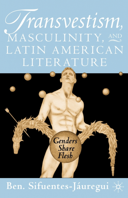 TRANSVESTISM, MASCULINITY, AND LATIN AMERICAN LITERATURE