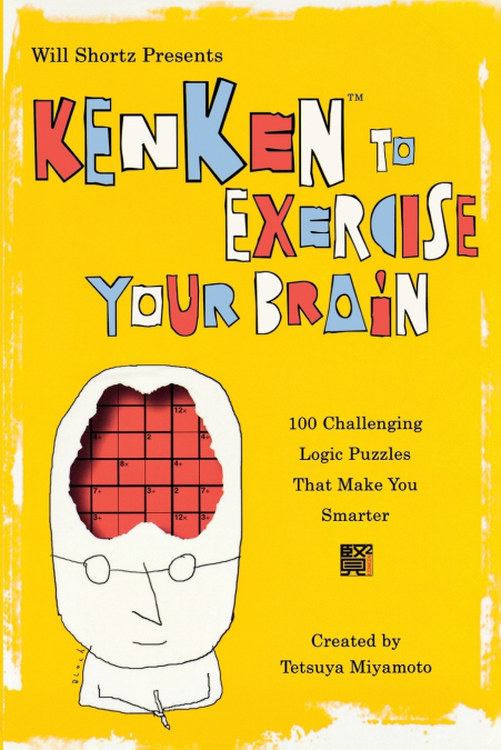 WILL SHORTZ PRESENTS KENKEN TO EXERCISE YOUR BRAIN