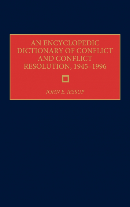 AN ENCYCLOPEDIC DICTIONARY OF CONFLICT AND CONFLICT RESOLUTI