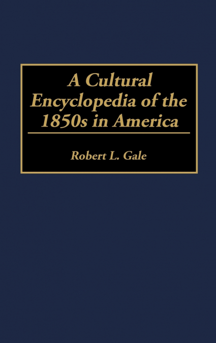A CULTURAL ENCYCLOPEDIA OF THE 1850S IN AMERICA
