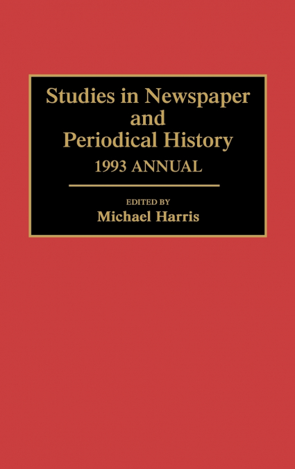 STUDIES IN NEWSPAPER AND PERIODICAL HISTORY, 1993 ANNUAL