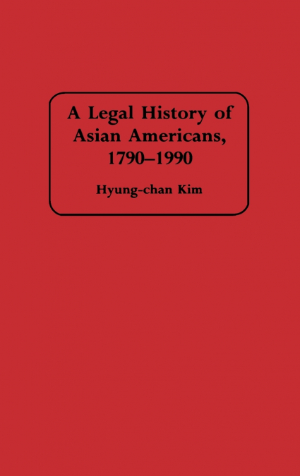 A LEGAL HISTORY OF ASIAN AMERICANS, 1790-1990