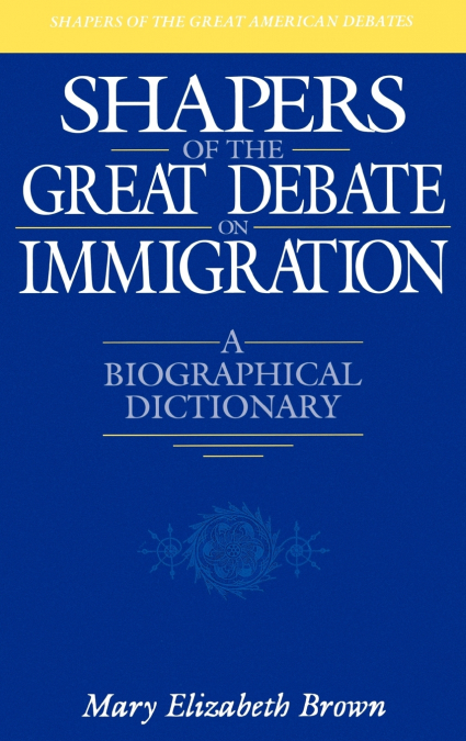 SHAPERS OF THE GREAT DEBATE ON IMMIGRATION