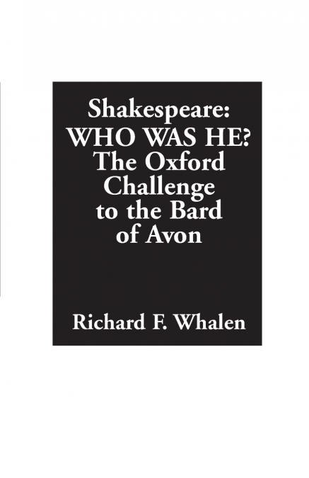 SHAKESPEARE--WHO WAS HE? THE OXFORD CHALLENGE TO THE BARD OF