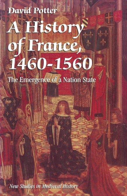 A HISTORY OF FRANCE, 1460-1560