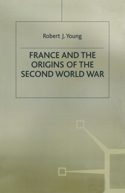 FRANCE AND THE ORIGINS OF THE SECOND WORLD WAR