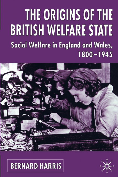 THE ORIGINS OF THE BRITISH WELFARE STATE