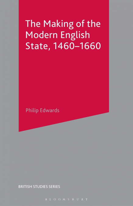 THE MAKING OF THE MODERN ENGLISH STATE, 1460-1660
