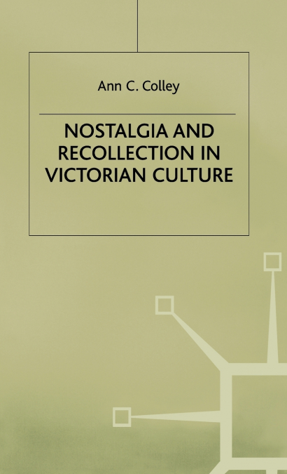 NOSTALGIA AND RECOLLECTION IN VICTORIAN CULTURE