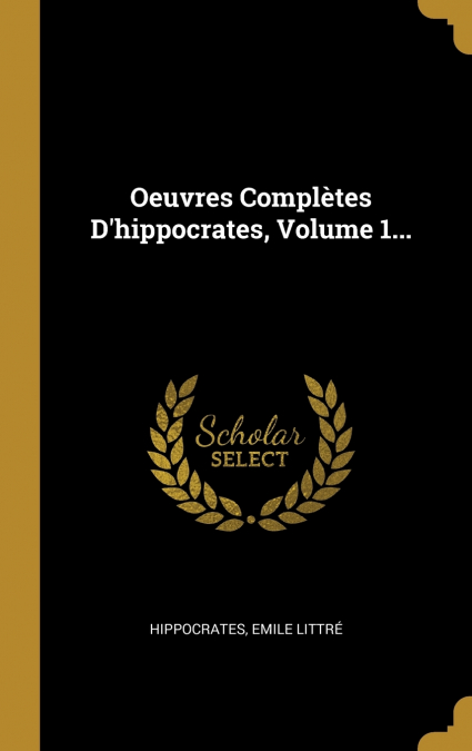 OEUVRES COMPLETES D?HIPPOCRATES, VOLUME 1...