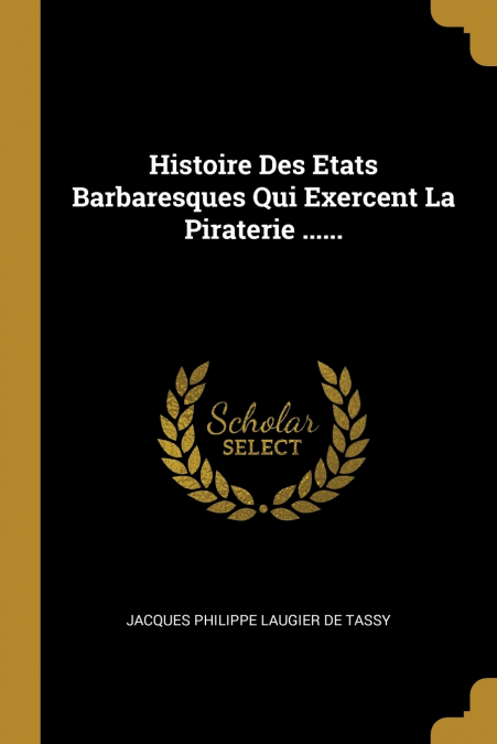 HISTOIRE DES ETATS BARBARESQUES QUI EXERCENT LA PIRATERIE ..