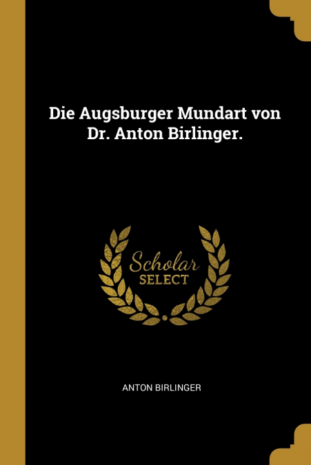 DIE AUGSBURGER MUNDART VON DR. ANTON BIRLINGER.