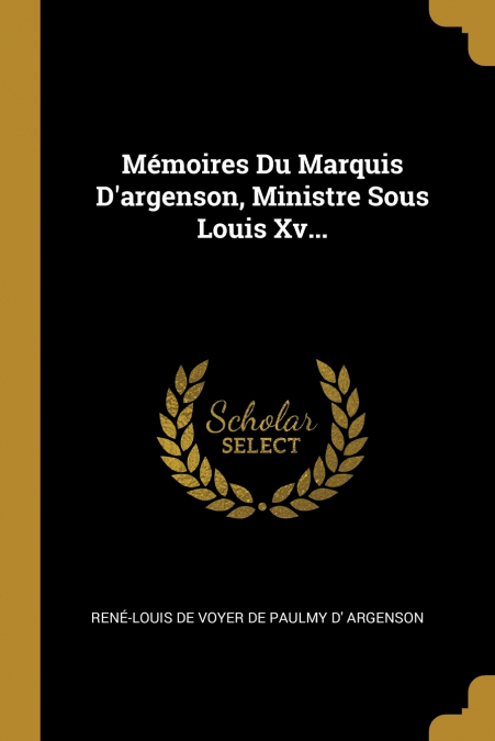 MEMOIRES DU MARQUIS D?ARGENSON, MINISTRE SOUS LOUIS XV...