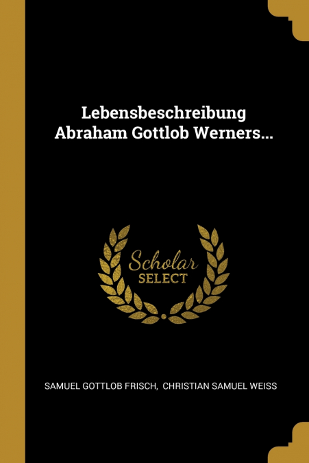 LEBENSBESCHREIBUNG ABRAHAM GOTTLOB WERNERS...