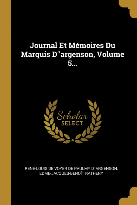 JOURNAL ET MEMOIRES DU MARQUIS D'ARGENSON, VOLUME 5...