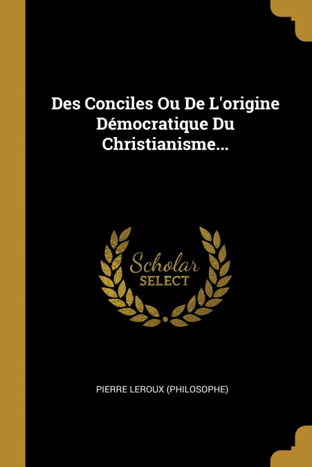 DES CONCILES OU DE L?ORIGINE DEMOCRATIQUE DU CHRISTIANISME..