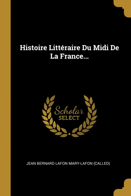 HISTOIRE LITTERAIRE DU MIDI DE LA FRANCE...