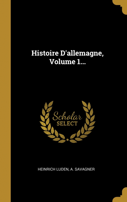 HISTOIRE D?ALLEMAGNE, VOLUME 1...