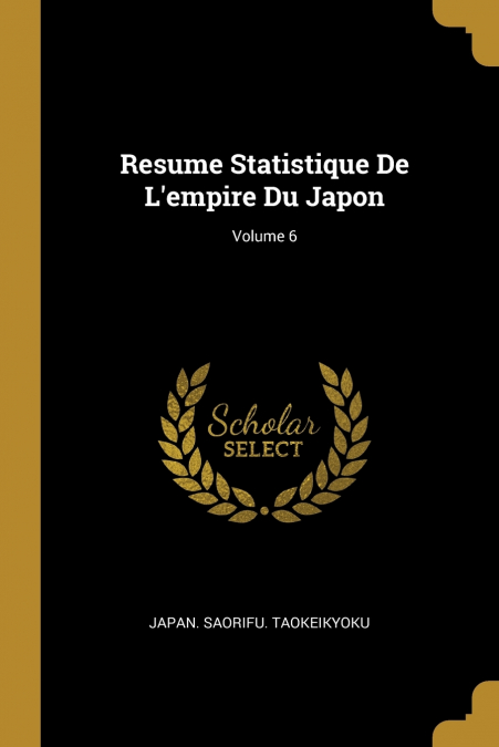 RESUME STATISTIQUE DE L?EMPIRE DU JAPON, VOLUME 6