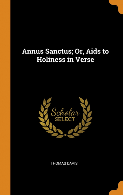 ANNUS SANCTUS, OR, AIDS TO HOLINESS IN VERSE