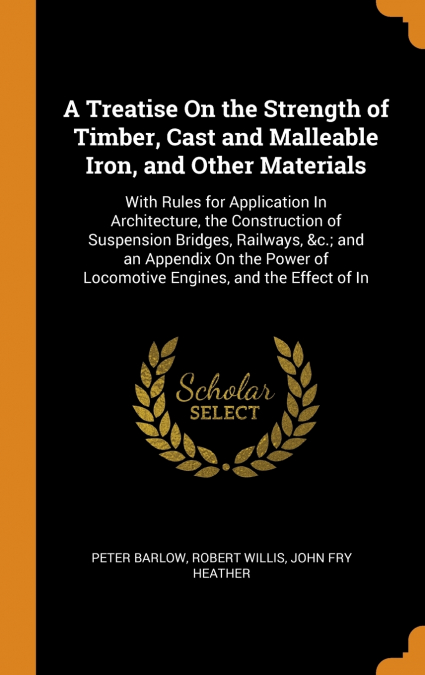A TREATISE ON THE STRENGTH OF TIMBER, CAST AND MALLEABLE IRO